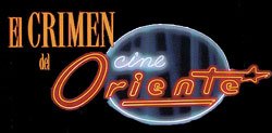 Curiosidades de... EL CRIMEN DEL CINE ORIENTE